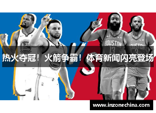 热火夺冠！火箭争霸！体育新闻闪亮登场